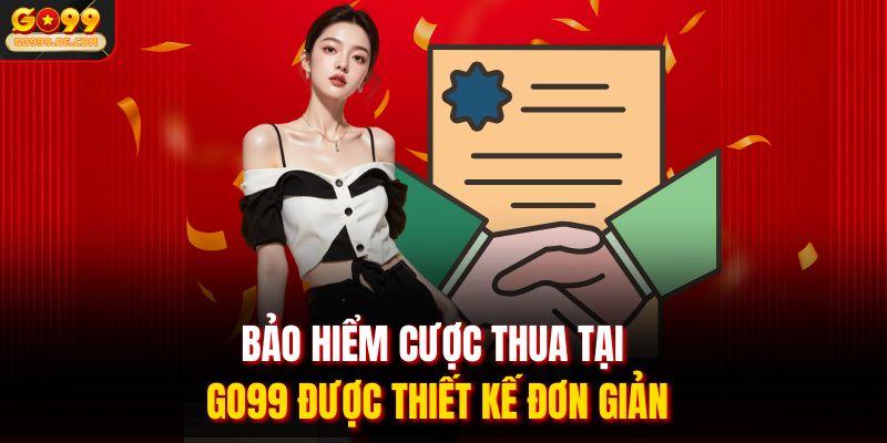 Bảo hiểm cược thua tại GO99 được thiết kế đơn giản