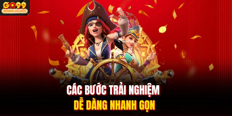 Các bước trải nghiệm dễ dàng nhanh gọn