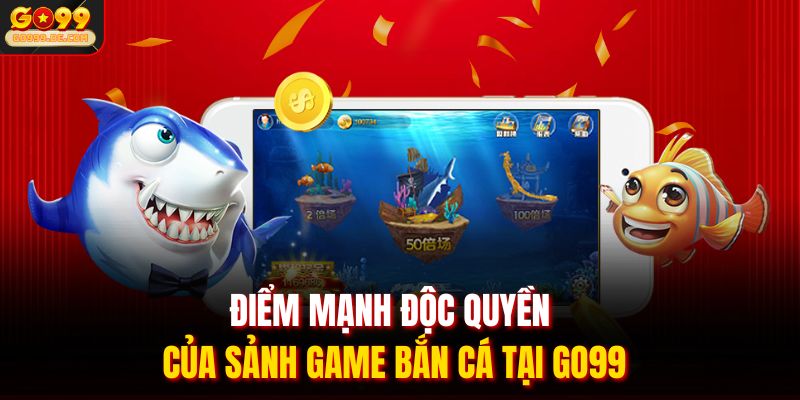 Điểm mạnh độc quyền của sảnh game bắn cá tại Go99