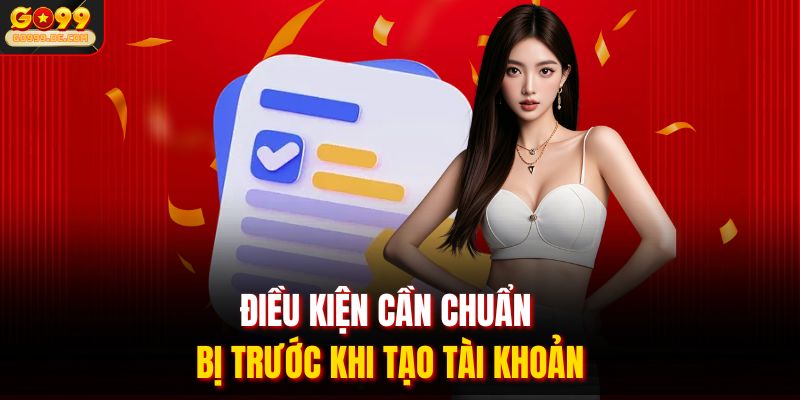Điều kiện cần chuẩn bị trước khi tạo tài khoản