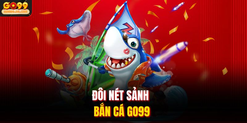 Đôi nét sảnh bắn cá Go99