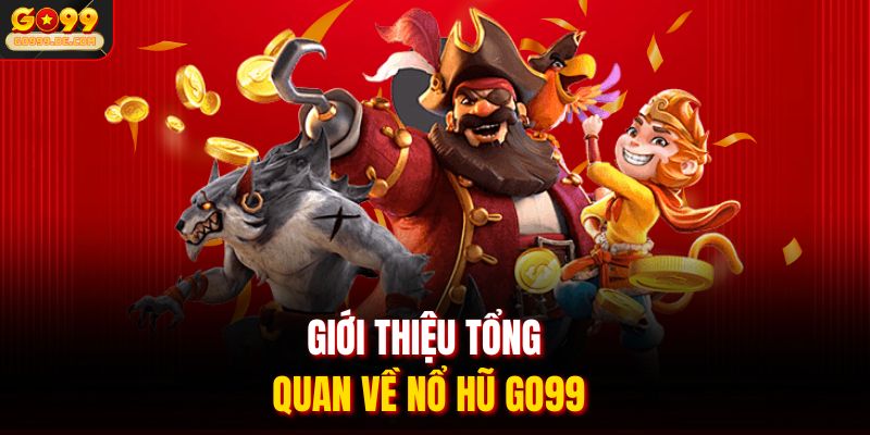 Giới thiệu tổng quan về nổ hũ GO99