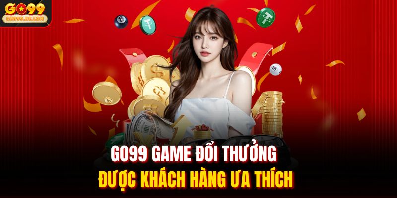 GO99 game đổi thưởng được khách hàng ưa thích