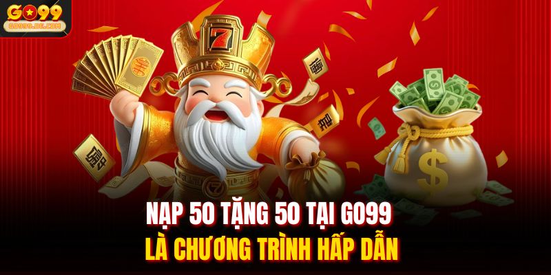 Nạp 50 tặng 50 tại GO99 là chương trình hấp dẫn