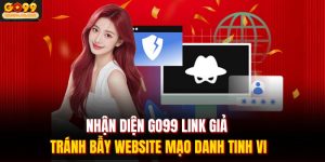 nhan dien go99 link gia tranh bay website mao danh tinh vi