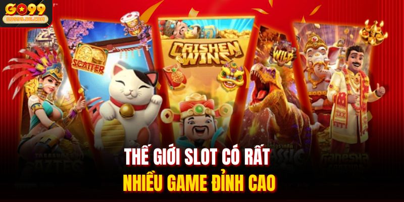 Thế giới slot có rất nhiều game đỉnh cao