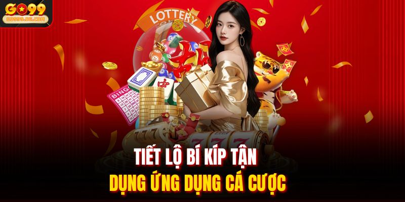 Tiết lộ bí kíp tận dụng ứng dụng cá cược