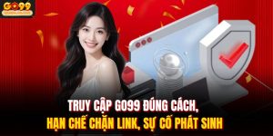 Truy Cập GO99 Đúng Cách, Hạn Chế Chặn Link, Sự Cố Phát Sinh